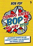 CUANDO HACES BOP YA NO HAY STOP | 9788499983967 | BOB POP | Llibreria Drac - Librería de Olot | Comprar libros en catalán y castellano online