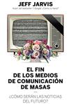 FIN DE LOS MEDIOS DE COMUNICACIÓN DE MASAS, EL | 9788498754018 | JARVIS, JEFF | Llibreria Drac - Llibreria d'Olot | Comprar llibres en català i castellà online