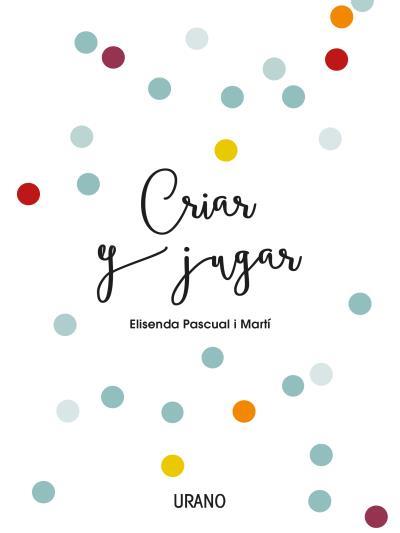 CRIAR Y JUGAR | 9788416720170 | PASCUAL, ELISENDA | Llibreria Drac - Librería de Olot | Comprar libros en catalán y castellano online