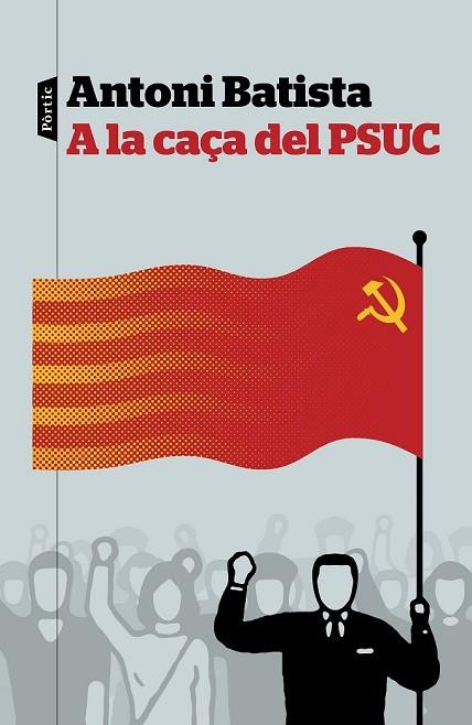 A LA CAÇA DEL PSUC | 9788498093810 | BATISTA, ANTONI | Llibreria Drac - Llibreria d'Olot | Comprar llibres en català i castellà online