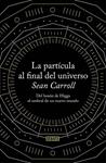 PARTICULA AL FINAL DEL UNIVERSO, LA | 9788499922997 | CARROLL, SEAN | Llibreria Drac - Llibreria d'Olot | Comprar llibres en català i castellà online