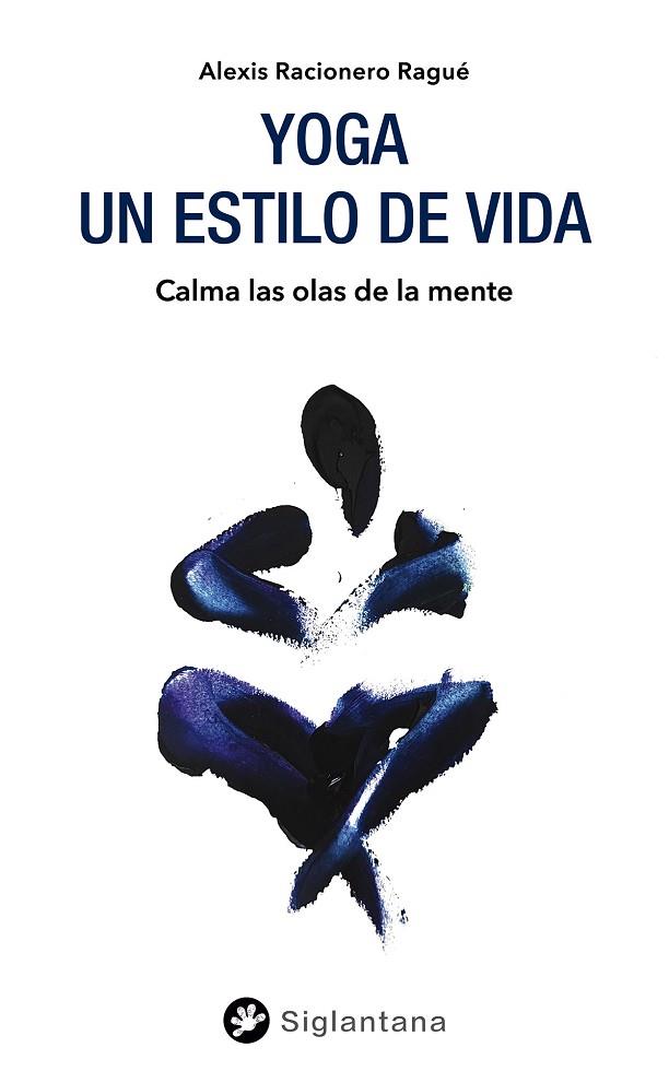 YOGA: UN ESTILO DE VIDA | 9788418556050 | RACIONERO RAGUÉ, ALEXIS | Llibreria Drac - Llibreria d'Olot | Comprar llibres en català i castellà online