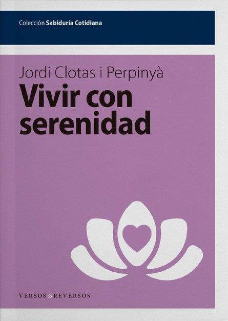 VIVIR CON SERENIDAD | 9788494447785 | CLOTAS, JORDI | Llibreria Drac - Librería de Olot | Comprar libros en catalán y castellano online