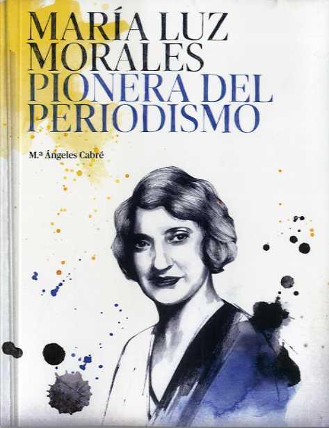 MARIA LUZ MORALES PIONERA DEL PERIODISMO | 9788416372409 | CABRÉ, Mª ANGELES | Llibreria Drac - Librería de Olot | Comprar libros en catalán y castellano online