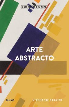 ESENCIALES ARTE. ARTE ABSTRACTO | 9788418075551 | STRAINE, STEPANIE | Llibreria Drac - Librería de Olot | Comprar libros en catalán y castellano online