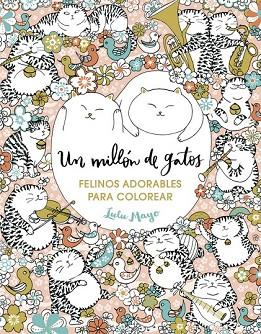 MILLÓN DE GATOS, UN. FELINOS ADORABLES PARA COLOREAR | 9788401017919 | MAYO, LULU | Llibreria Drac - Llibreria d'Olot | Comprar llibres en català i castellà online
