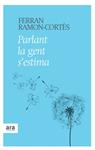 PARLANT LA GENT S'ESTIMA | 9788415224242 | RAMON-CORTES, FERRAN | Llibreria Drac - Llibreria d'Olot | Comprar llibres en català i castellà online