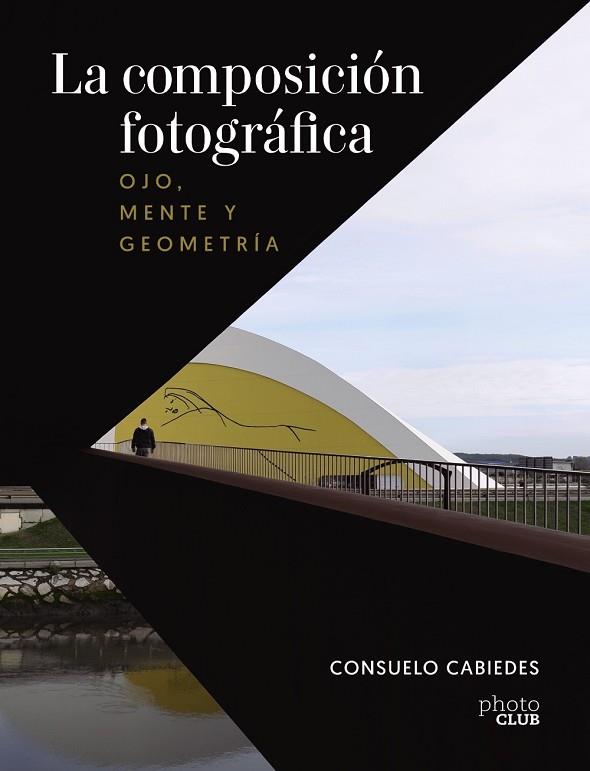 COMPOSICIÓN FOTOGRÁFICA, LA. OJO, MENTE Y GEOMETRÍA | 9788441545366 | CABIEDES, CONSUELO | Llibreria Drac - Llibreria d'Olot | Comprar llibres en català i castellà online