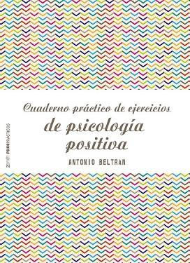 CUADERNO PRÁCTICO DE EJERCICIOS DE PSICOLOGÍA POSITIVA | 9788408173298 | BELTRÁN, ANTONIO | Llibreria Drac - Llibreria d'Olot | Comprar llibres en català i castellà online