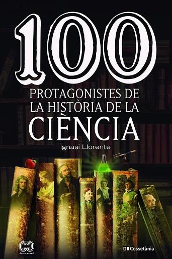 100 PROTAGONISTES DE LA HISTÒRIA DE LA CIÈNCIA | 9788413562278 | LLORENTE, IGNASI | Llibreria Drac - Llibreria d'Olot | Comprar llibres en català i castellà online