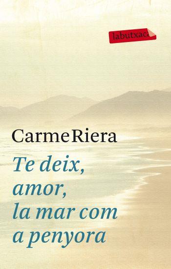 TE DEIX, AMOR, LA MAR COM A PENYORA | 9788499302737 | RIERA, CARME | Llibreria Drac - Llibreria d'Olot | Comprar llibres en català i castellà online