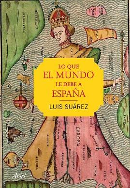 LO QUE EL MUNDO LE DEBE A ESPAÑA | 9788434423251 | SUÁREZ, LUIS  | Llibreria Drac - Llibreria d'Olot | Comprar llibres en català i castellà online