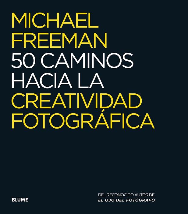 50 CAMINOS HACIA LA CREATIVIDAD FOTOGRÁFICA | 9788416138876 | FREEMAN, MICHAEL | Llibreria Drac - Llibreria d'Olot | Comprar llibres en català i castellà online