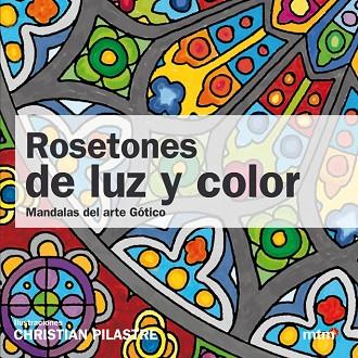ROSETONES DE LUZ Y COLOR. MANDALAS DEL ARTE GOTICO | 9788415278160 | PILASTRE, CHRISTIAN | Llibreria Drac - Llibreria d'Olot | Comprar llibres en català i castellà online