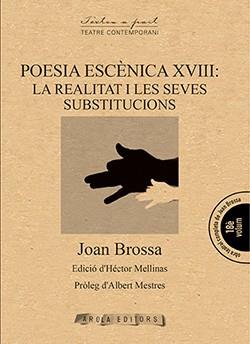 POESIA ESCENICA XVIII: LA REALITAT I LES SEVES SUBSTITUCIONS | 9788494927096 | BROSSA, JOAN | Llibreria Drac - Llibreria d'Olot | Comprar llibres en català i castellà online
