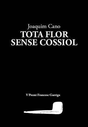 TOTA FLOR SENSE COSSIOL | 9788412171259 | CANO, JOAQUIM | Llibreria Drac - Librería de Olot | Comprar libros en catalán y castellano online