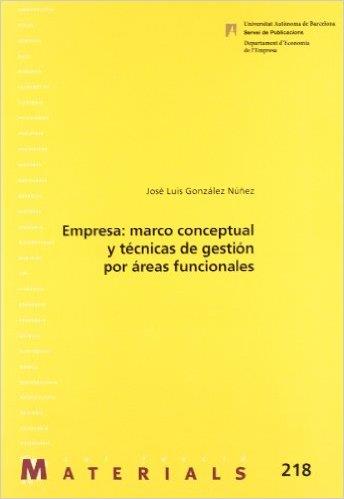 EMPRESA: MARCO CONCEPTUAL Y TÉCNICAS DE GESTIÓN POR ÁREAS FUNCIONALES | 9788449026638 | GONZÁLEZ NÚÑEZ, JOSÉ LUIS | Llibreria Drac - Llibreria d'Olot | Comprar llibres en català i castellà online