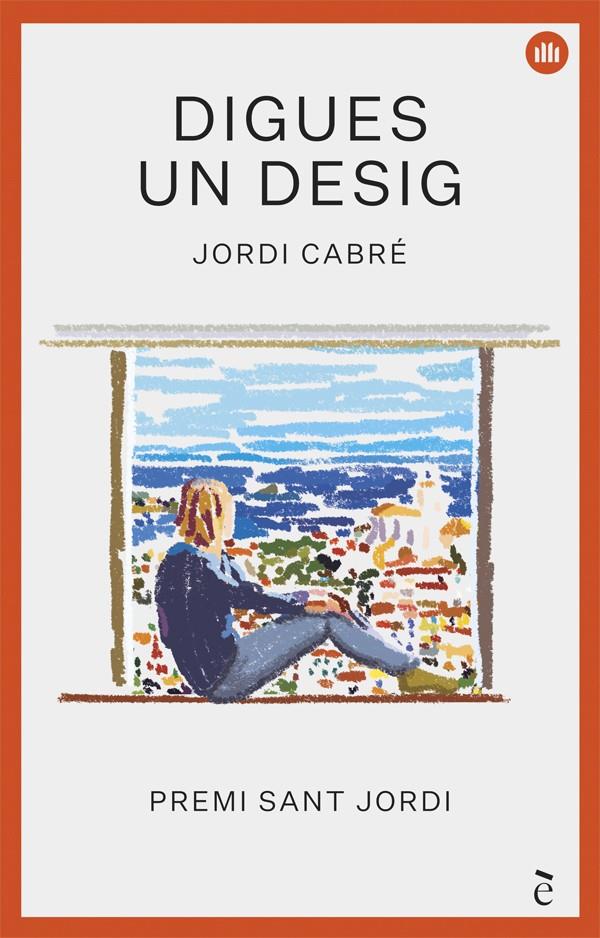 DIGUES UN DESIG (PREMI SANT JORDI 2018) | 9788441232013 | CABRÉ, JORDI | Llibreria Drac - Librería de Olot | Comprar libros en catalán y castellano online