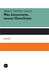 MAS DEMOCRACIA MENOS LIBERALISMO | 9788492946020 | SANCHEZ-CUENCA, IGNACIO | Llibreria Drac - Llibreria d'Olot | Comprar llibres en català i castellà online