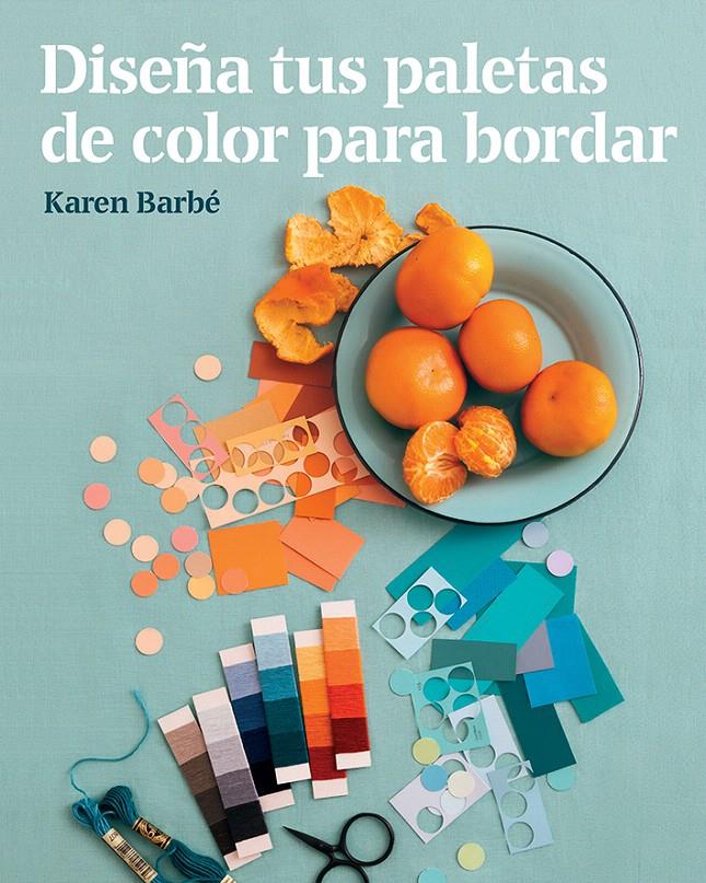 DISEÑA TUS PALETAS DE COLOR PARA BORDAR | 9788425231551 | BARBÉ, KAREN | Llibreria Drac - Llibreria d'Olot | Comprar llibres en català i castellà online