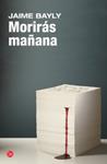 MORIRAS MAÑANA (BOLSILLO) | 9788466326889 | BAYLY, JAIME | Llibreria Drac - Librería de Olot | Comprar libros en catalán y castellano online