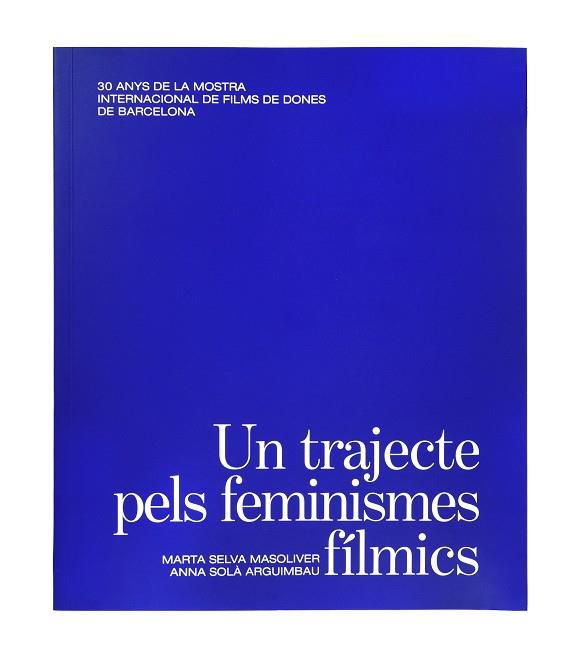 UN TRAJECTE PELS FEMINISMES FÍLMICS. 30 ANYS DE LA MOSTRA INTERNACIONAL DE FILMS | 9788491563945 | SELVA, M.; SOLÀ, A. | Llibreria Drac - Llibreria d'Olot | Comprar llibres en català i castellà online