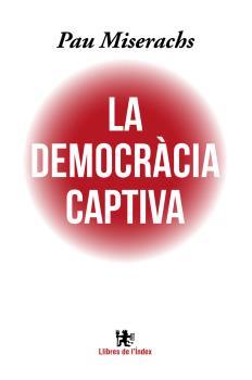 DEMOCRÀCIA CAPTIVA, LA | 9788494537622 | MISERACHS SALA, PAU | Llibreria Drac - Llibreria d'Olot | Comprar llibres en català i castellà online