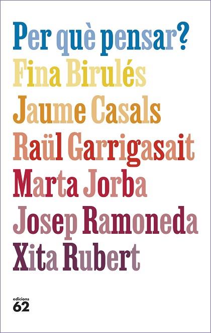 PER QUÈ PENSAR? | 9788429781663 | BIRULÉS, FINA; CASALS, JAUME; GARRIGASAIT, RAÜL; JORBA, MARTA; RAMONEDA, JOSEP; RUBERT, XITA | Llibreria Drac - Llibreria d'Olot | Comprar llibres en català i castellà online