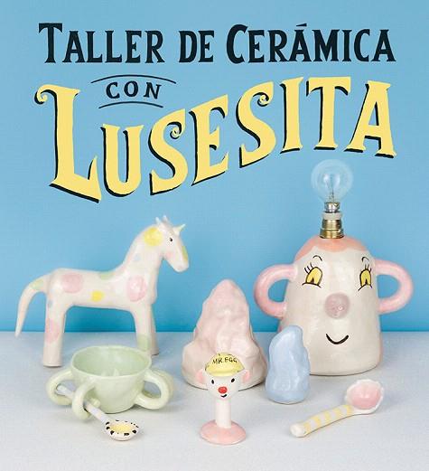 TALLER DE CERÁMICA CON LUSESITA | 9788425231803 | LASHERAS, LAURA | Llibreria Drac - Llibreria d'Olot | Comprar llibres en català i castellà online