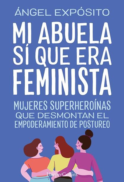 MI ABUELA SÍ QUE ERA FEMINISTA. MUJERES SUPERHEROÍNAS QUE DESMONTAN EL FEMINISMO | 9788491398783 | EXPÓSITO, ÁNGEL | Llibreria Drac - Llibreria d'Olot | Comprar llibres en català i castellà online