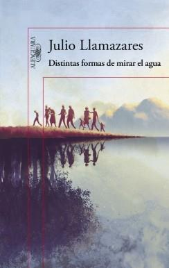 DISTINTAS FORMAS DE MIRAR EL AGUA | 9788420419176 | LLAMAZARES, JULIO | Llibreria Drac - Llibreria d'Olot | Comprar llibres en català i castellà online