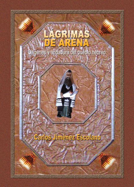 LÁGRIMAS DE ARENA, ORÍGENES Y ANDADURA DEL PUEBLO HEBREO | 9788415676065 | JIMÉNEZ, CARLOS | Llibreria Drac - Llibreria d'Olot | Comprar llibres en català i castellà online