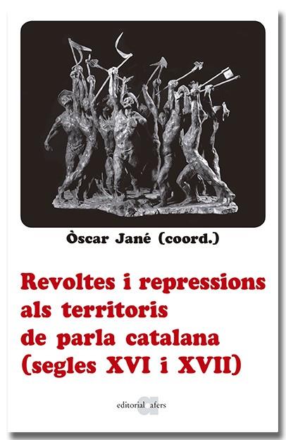 REVOLTES I REPRESSIONS ALS TERRITORIS DE PARLA CATALANA (SEGLES XVI I XVII) | 9788418618666 | JANE, OSCAR (COORD.) | Llibreria Drac - Llibreria d'Olot | Comprar llibres en català i castellà online