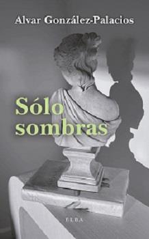 SÓLO SOMBRAS | 9788412467239 | GONZALEZ-PALACIOS, ALVAR | Llibreria Drac - Llibreria d'Olot | Comprar llibres en català i castellà online
