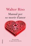 MANUAL PER NO MORIR D'AMOR | 9788466413732 | RISO, WALTER | Llibreria Drac - Llibreria d'Olot | Comprar llibres en català i castellà online