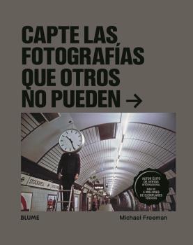 CAPTE LAS FOTOGRAFÍAS QUE OTROS NO PUEDEN | 9788418075612 | FREEMAN, MICHAEL | Llibreria Drac - Llibreria d'Olot | Comprar llibres en català i castellà online
