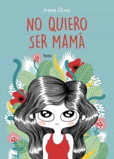 NO QUIERO SER MAMA | 9788415051787 | OLMO, IRENE | Llibreria Drac - Llibreria d'Olot | Comprar llibres en català i castellà online