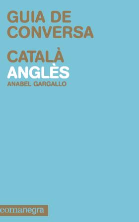 GUIA DE CONVERSA CATALA ANGLES | 9788415097105 | GARGALLO, ANABEL | Llibreria Drac - Llibreria d'Olot | Comprar llibres en català i castellà online