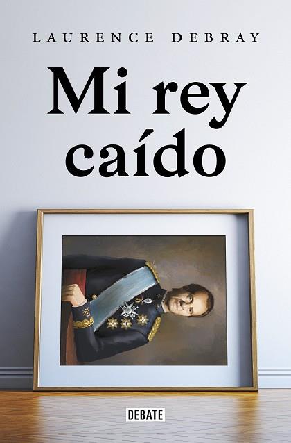 MI REY CAÍDO | 9788418619991 | DEBRAY, LAURENCE | Llibreria Drac - Llibreria d'Olot | Comprar llibres en català i castellà online