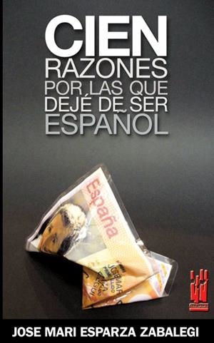 CIEN RAZONES POR LAS QUE DEJE DE SER ESPAÑOL | 9788481364651 | ESPARZA, JOSE MARI | Llibreria Drac - Librería de Olot | Comprar libros en catalán y castellano online