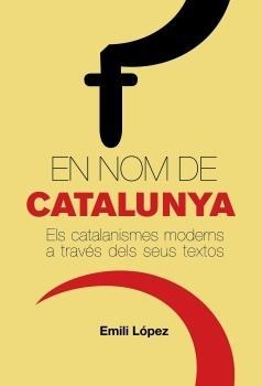 EN NOM DE CATALUNYA. ELS CATALANISMES MODERNS A TRAVES DELS | 9788497872386 | LOPEZ, EMILI | Llibreria Drac - Librería de Olot | Comprar libros en catalán y castellano online