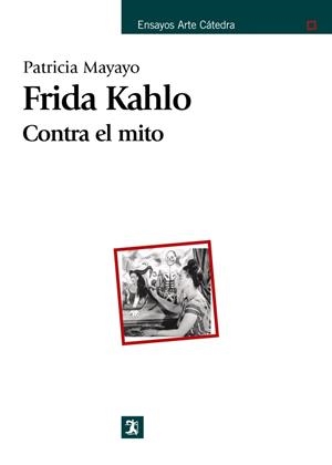 FRIDA KAHLO. CONTRA EL MITO | 9788437624525 | MAYAYO, PATRICIA | Llibreria Drac - Llibreria d'Olot | Comprar llibres en català i castellà online