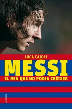 MESSI: EL NEN QUE NO PODIA CREIXER | 9788466409193 | CAIOLI, LUCA | Llibreria Drac - Librería de Olot | Comprar libros en catalán y castellano online