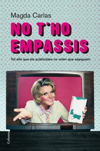 NO T'HO EMPASSIS. TOT ALLO QUE ELS PUBLICISTES NO VOLEN QUE | 9788466409520 | CARLAS, MAGDA | Llibreria Drac - Librería de Olot | Comprar libros en catalán y castellano online