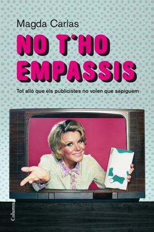 NO T'HO EMPASSIS. TOT ALLO QUE ELS PUBLICISTES NO VOLEN QUE | 9788466409520 | CARLAS, MAGDA | Llibreria Drac - Librería de Olot | Comprar libros en catalán y castellano online