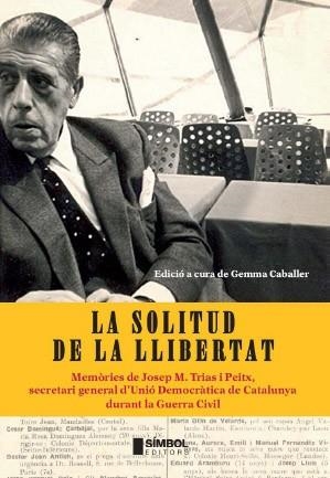 SOLITUD DE LA LLIBERTAT, LA: MEMORIES DE JOSEP M. TRIAS | 9788495987655 | CABALLER, GEMMA | Llibreria Drac - Librería de Olot | Comprar libros en catalán y castellano online
