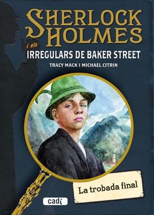 SHERLOCK HOLMES I ELS IRREGULARS DE BAKER STREET. LA TROBADA FINAL | 9788447411672 | CITRIN, MICHAEL; MACK, TRACY | Llibreria Drac - Librería de Olot | Comprar libros en catalán y castellano online