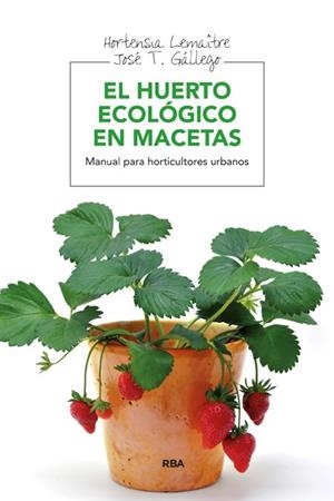 HUERTO ECOLOGICO EN MACETAS, EL | 9788415541127 | LEMAITRE, HORTENSIA;GALLEGO, JOSE T | Llibreria Drac - Librería de Olot | Comprar libros en catalán y castellano online