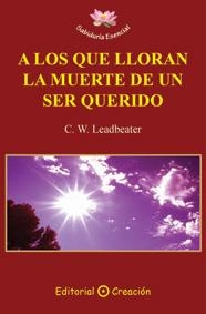 A LOS QUE LLORAN LA MUERTE DE UN SER QUERIDO | 9788495919953 | LEADBEATER, C.W. | Llibreria Drac - Llibreria d'Olot | Comprar llibres en català i castellà online