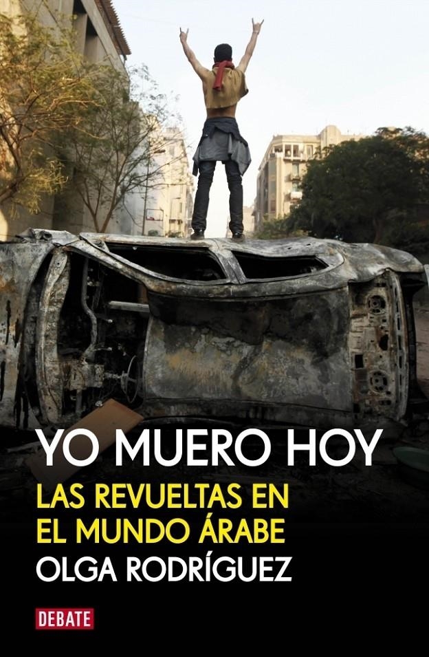 YO MUERO HOY. LAS REVUELTAS EN EL MUNDO ARABE | 9788499920856 | RODRIGUEZ, OLGA | Llibreria Drac - Librería de Olot | Comprar libros en catalán y castellano online